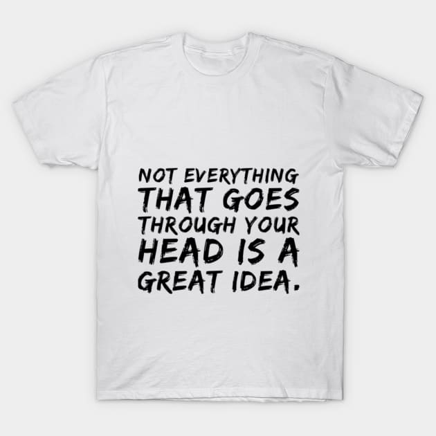 Not everything that goes through your head is a great idea. T-Shirt by MB WALL